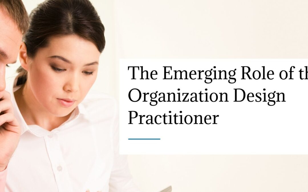 The Emerging Role of the Organization Design Practitioner